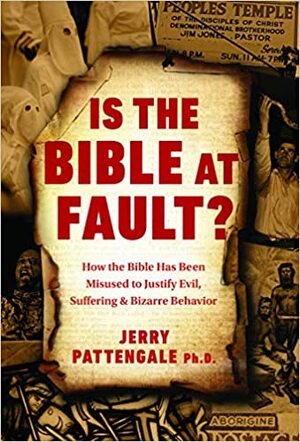 Is the Bible at Fault?: How the Bible Has Been Misused to Justify Evil, Suffering and Bizarre Behavior by Jerry Pattengale, Museum of the Bible Books