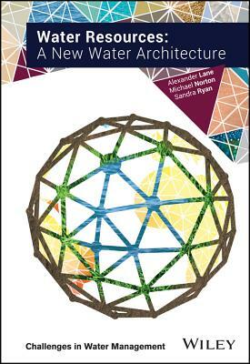 Water Resources: A New Water Architecture by Michael Norton, Sandra Ryan, Alexander Lane