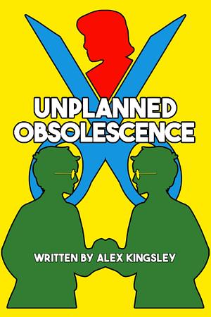 Unplanned Obsolescence by Alex Kingsley