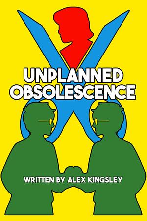 Unplanned Obsolescence by Alex Kingsley