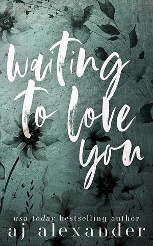 Waiting to Love you: Special Edition by AJ Alexander