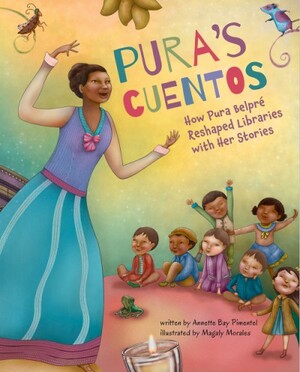 Pura's Cuentos: How Pura Belpré Reshaped Libraries with Her Stories by Magaly Morales, Annette Bay Pimentel