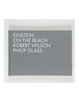 Robert Wilson & Philip Glass: Einstein on the Beach by Philip Glass
