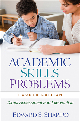 Academic Skills Problems, Fourth Edition: Direct Assessment and Intervention by Edward S. Shapiro