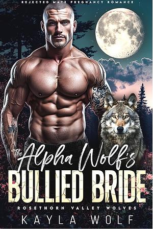 The Alpha Wolf's Bullied Bride by Kayla Wolf