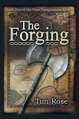 The Forging: Book One of the Four Companions Series by Tim Rose