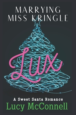 Marrying Miss Kringle: Lux by Lucy McConnell