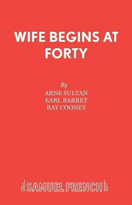 Wife Begins at Forty by Earl Barret, Arne Sultan, Ray Cooney