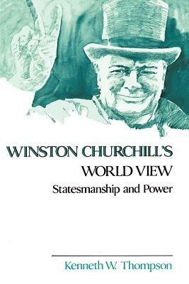 Winston Churchill's World View: Statesmanship and Power by Kenneth W. Thompson