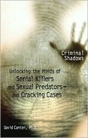 Unlocking the Minds of Serial Killers and Sexual Predators-and Cracking Cases (Criminal Shadows) by David Canter