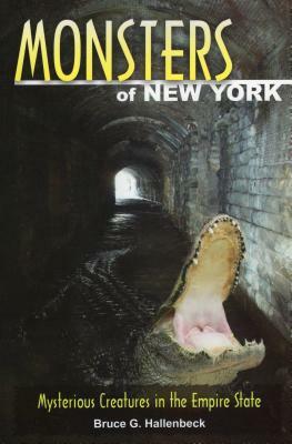 Monsters of New York: Mysterious Creatures in the Empire State by Bruce G. Hallenbeck