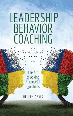 Leadership Behavior Coaching: The Art of Asking Purposeful Questions by Hellen Davis