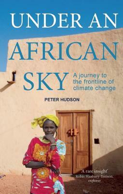 Under an African Sky: A Journey to Africa's Climate Frontline by Peter Hudson