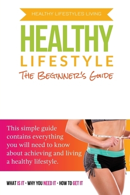 The Beginner's Guide To A Healthy Lifestyle by Larry Lewis