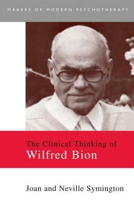 The Clinical Thinking of Wilfred Bion by Neville Symington, Joan Symington