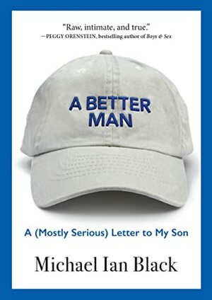 A Better Man: A (Mostly Serious) Letter to My Son by Michael Ian Black