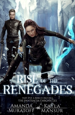 Rise of the Renegades: Part 4 of A Rebel's Crucible by Amanda Muratoff, Kayla Mansur