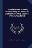 The Book-Hunter in Paris; Studies Among the Bookstalls and the Quays. with a Preface by Augustine Birrell by Augustine Birrell, Octave Uzanne