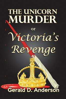 The Unicorn Murder . . . or . . . Victoria's Revenge by Gerald Anderson