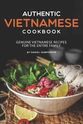 Authentic Vietnamese Cookbook: Genuine Vietnamese Recipes for the Entire Family by Daniel Humphreys