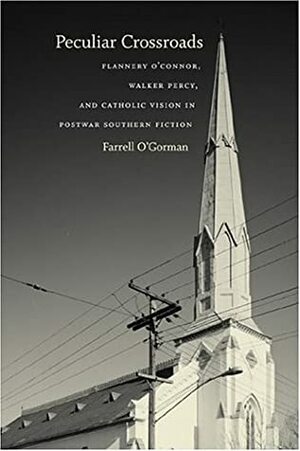 Peculiar Crossroads: Flannery O'Connor, Walker Percy, and Catholic Vision in Postwar Southern Fiction by Farrell O'Gorman, Fred Hobson