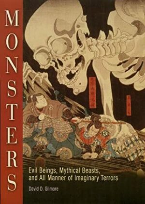 Monsters: Evil Beings, Mythical Beasts, And All Manner Of Imaginary Terrors by David D. Gilmore