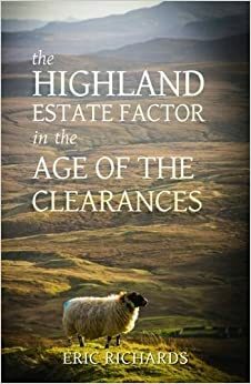 The Highland Estate Factor in the Age of the Clearances by Eric Richards