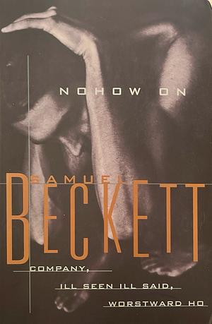 Nohow On: Company, Ill Seen Ill Said, Worstward Ho by Samuel Beckett