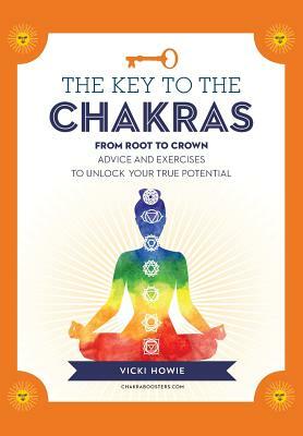 The Key to the Chakras: From Root to Crown: Advice and Exercises to Unlock Your True Potential by Vicki Howie