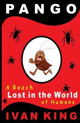 Pango: A Little Roach Lost in the World of Humans by Ivan King