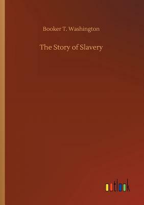 The Story of Slavery by Booker T. Washington