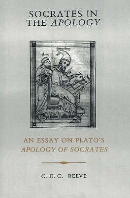 Socrates in the Apology: An Essay on Plato's Apology of Socrates by C.D.C. Reeve