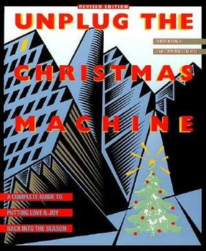 Unplug the Christmas Machine: A Complete Guide to Putting Love and Warmth Back into the Season by Jo Robinson, Jean C. Staeheli