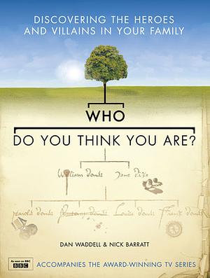 Who Do You Think You Are?: Discovering the heroes and villains in your family by Dan Waddell