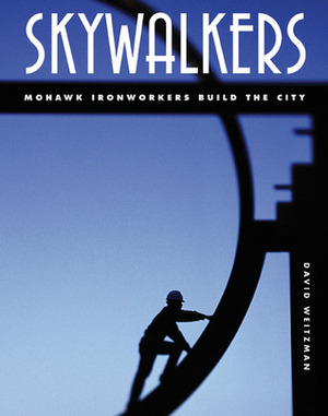 Skywalkers: Mohawk Ironworkers Build the City by David Weitzman