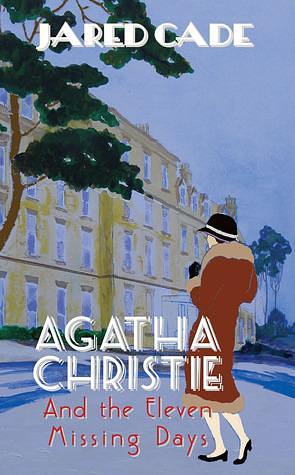 Agatha Christie and the Eleven Missing Days: The Revised and Expanded 2011 Edition by Jared Cade, Jared Cade
