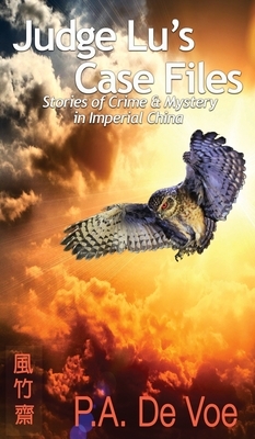 Judge Lu's Case Files: Stories of Crime & Mystery in Imperial China by P. a. De Voe