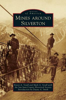 Mines Around Silverton by San Juan County Historical Society, Mark A. Vendl, Karen A. Vendl