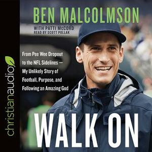 Walk on: From Pee Wee Dropout to the NFL Sidelines-My Unlikely Story of Football, Purpose, and Following an Amazing God by Ben Malcolmson, Patti McCord