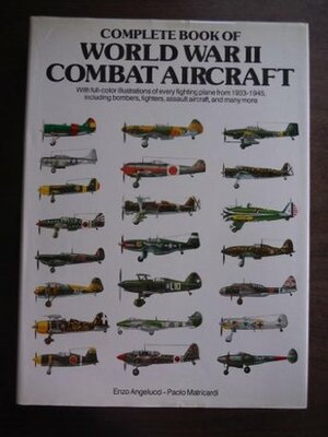 Complete Book of World War II Combat Aircraft 1933-1945 by Paolo Matricardi, Enzo Ancelucci, Enzo Angelucci