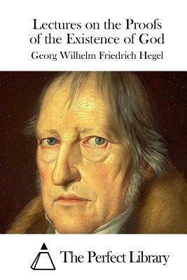 Lectures on the Proofs of the Existence of God by Georg Wilhelm Friedrich Hegel