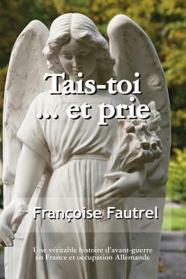 Tais Toi...Et Prie by Francoise Fautrel