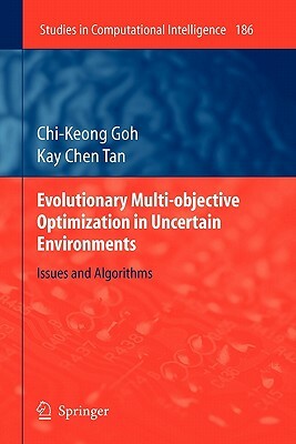 Evolutionary Multi-Objective Optimization in Uncertain Environments: Issues and Algorithms by Kay Chen Tan, Chi-Keong Goh