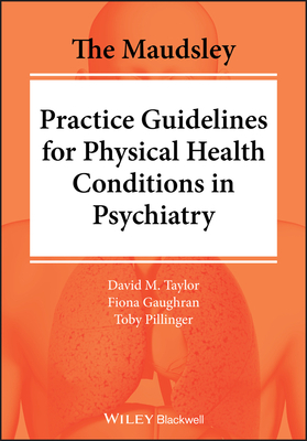 The Maudsley Practice Guidelines for Physical Health Conditions in Psychiatry by David M. Taylor, Toby Pillinger, Fiona Gaughran