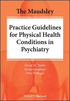 The Maudsley Practice Guidelines for Physical Health Conditions in Psychiatry by Toby Pillinger, Fiona Gaughran, David M. Taylor