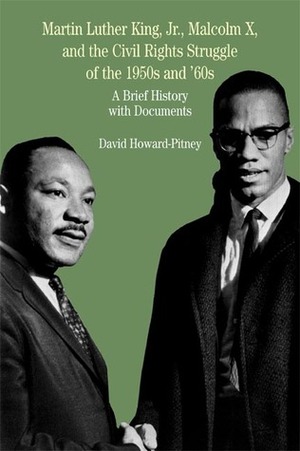Martin Luther King, Jr., Malcolm X, and the Civil Rights Struggle of the 1950s and 1960s: A Brief History with Documents by David Howard-Pitney, Ernest R. May, Natalie Zemon Davis