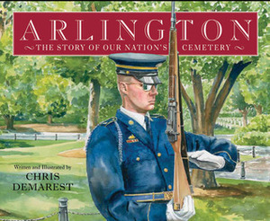 Arlington: The Story of Our Nation's Cemetery by Chris L. Demarest