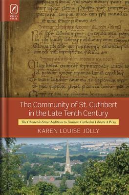 The Community of St. Cuthbert in the Late Tenth Century: The Chester-Le-Street Additions to Durham Cathedral Library A.IV.19 by Karen Louise Jolly