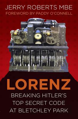 Lorenz: Breaking Hitler's Top Secret Code at Bletchley Park by Jerry Roberts