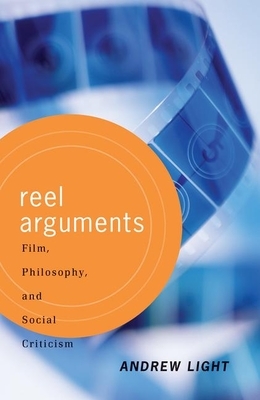 Reel Arguments: Film, Philosophy, and Social Criticism by Andrew Light
